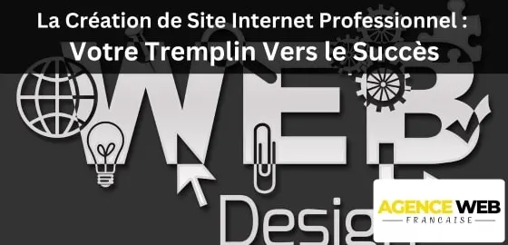 Création de Site Internet Professionnel : Votre Tremplin Vers le Succès en Ligne