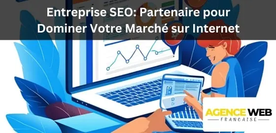 Entreprise SEO : Partenaire pour Dominer Votre Marché sur Internet