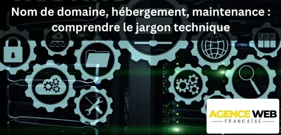 Nom de Domaine, Hébergement, Maintenance : Enfin Comprendre le Jargon Technique